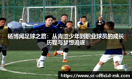 杨博闻足球之路：从青涩少年到职业球员的成长历程与梦想追逐